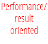 Performance/ result oriented 